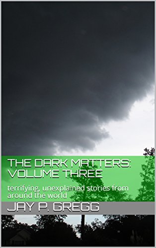 The Dark Matters: Volume three: true, terrifying, unexplained stories from around the world