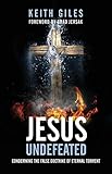 Jesus Undefeated: Condemning the False Doctrine of Eternal Torment