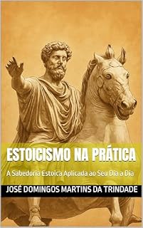 Livro Estoicismo na Prática: A Sabedoria Estoica Aplicada ao Seu Dia a Dia