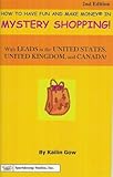 How to Have Fun and Make Money in Mystery Shopping : With Leads in the United States, Canada, and the United Kingdom to Get You Started!, Gow, Kailin, 0971477639