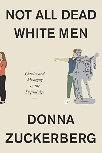 Not All Dead White Men Classics And Misogyny In The Digital Age 9780674975552 Zuckerberg Donna Books Amazon Com