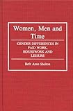 Women, Men, and Time : Gender Difference in Paid Work, Housework, and Leisure, Shelton, Beth A., 0313265127