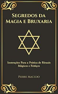 Livro Segredos da Magia e Bruxaria: Instruções Para a Prática de Rituais Mágicos e Feitiços