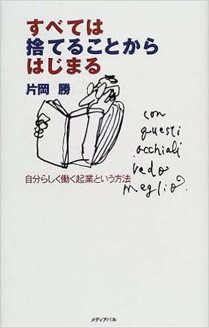 すべては捨てることからはじまる 自分らしく働く起業という方法 片岡 勝 本 通販 Amazon