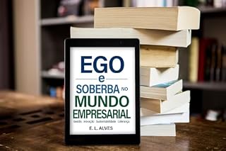 Livro Ego e Soberba no Mundo Empresarial: Gestão, Inovação, Sustentabilidade e Liderança