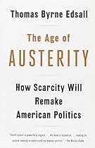 The Age of Austerity: How Scarcity Will Remake American Politics