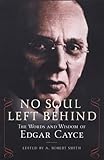 No Soul Left Behind: The Words and Wisdom of Edgar Cayce by Robert Smith