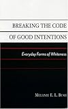 Breaking the Code of Good Intentions: Everyday Forms of Whiteness (Perspectives on a Multiracial America)