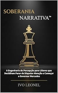 Livro SOBERANIA NARRATIVA: A Engenharia de Percepção para Líderes que Decidiram Parar de Disputar Atenção e Começar a Governar Mercados