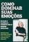 Livro Como dominar suas emoções - Do Caos à Clareza: O Caminho Para o Domínio Emocional: Do Caos à Clareza: O Caminho Para o Domínio Emocional