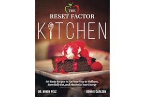 The Reset Factor Kitchen: 101 Tasty Recipes to Eat Your Way to Wellness, Burn Belly Fat, and Maximize Your Energy