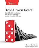 Test-Driven React: Find Problems Early, Fix Them Quickly, Code with Confidence by