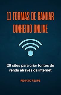 Livro 11 Formas De Ganhar Dinheiro Online: 29 Sites Para Criar Fontes De Renda Através Da Internet