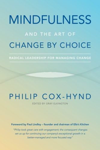 Mindfulness and the Art of Change by Choice: Radical Leadership For Managing Change