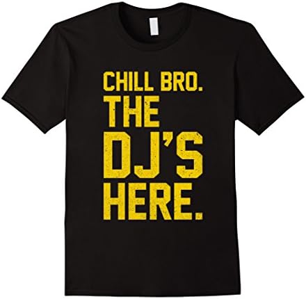 Mens Chill Bro The DJ's Here DJ T-Shirt Funny Gift For A DJ Shirt XL Black