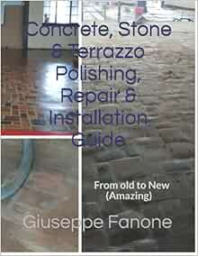 Concrete, Stone & Terrazzo Polishing, Repair & Installation Guide