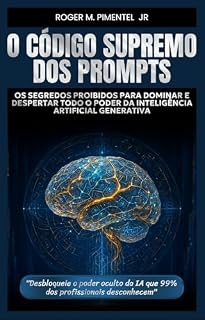 Livro O Código Supremo dos Prompts: Os Segredos Proibidos para Dominar e Despertar Todo o Poder da Inteligência Artificial Generativa (Domine a IA: A Trilogia ... ChatGPT e Inteligência Artificial Livro 1)
