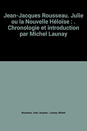 Julie ou la Nouvelle Héloïse , éd 1981, Chronologie et introduction par Michel Launay by (Unknown Binding)