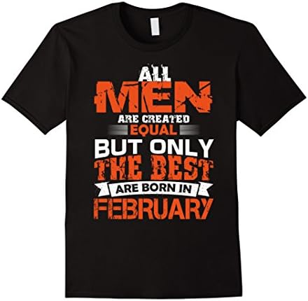 All Men Created Equal The Best Are Born In February Shirt