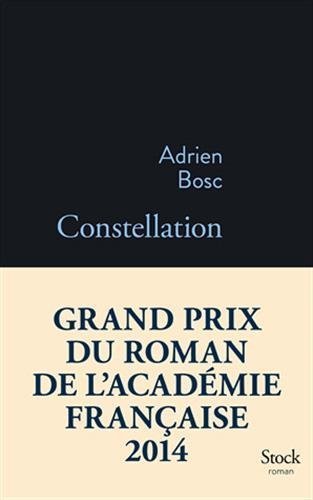 Constellation - Grand Prix du Roman de l'Academie Francaise 2014 (French Edition) by Adrien Bosc (2014) Paperback