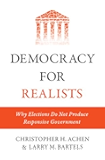 Democracy for Realists: Why Elections Do Not Produce Responsive Government (Princeton Studies in Political Behavior)