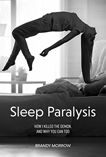 Sleep Paralysis: How I Killed the Demon and Why You Can Too by Brandy Morrow