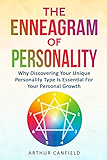 The Enneagram Of Personality: Why Discovering Your Unique Personality Type Is Essential For Your Personal Growth