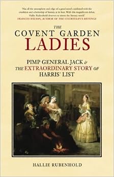 The Covent Garden Ladies: Pimp General Jack and the Extraordinary ...