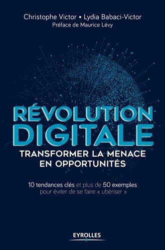 Révolution digitale - Transformer la menace en opportunités : 10 tendances clés - Plus de 50 exem by 
