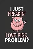 I Just Freakin' Love Pigs Problem?: Pig Gifts - Journal Notebook by Blank Publishers
