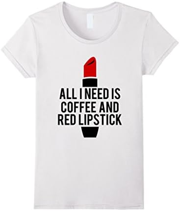 Women's All I Need Is Coffee And Red Lipstick T-shirt Large White