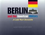 Front cover for the book Berlin and the American military : a Cold War chronicle by Robert P. Grathwol