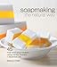 Soapmaking the Natural Way: 45 Melt-and-Pour Recipes Using Herbs, Flowers & Essential Oils by 