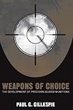 Weapons of Choice: The Development of Precision Guided Munitions by Paul G. Gillespie