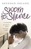 Sworn to Silence: A Young Boy. An Abusive Priest. A Buried Truth. by Brendan Boland, Darragh MacIntyre
