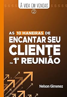 Livro As 10 maneiras de encantar seu cliente na 1ª reunião (A Vida em Vendas Livro 2)