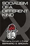 Socialism of a Different Kind: Reshaping the Left in France (Contributions in Political Science), Bernard E. Brown, 0313233772