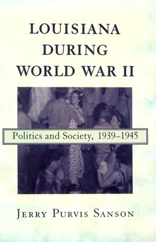 Louisiana During World War II: Politics and Society, 1939--1945