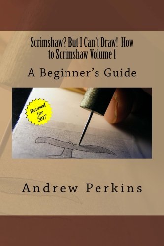 Scrimshaw? But I Can't Draw! How To Scrimshaw, Volume 1: A Beginner's Guide to the Art of Scrimshaw by Mr. Andrew Perkins