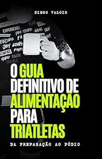 Livro O GUIA DEFINITIVO DE ALIMENTAÇÃO PARA TRIATLETAS: DA PREPARAÇÃO AO PÓDIO