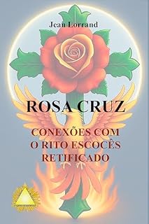 Livro ROSA CRUZ - CONEXÕES COM O RITO ESCOCÊS RETIFICADO