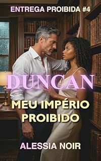 Livro DUNCAN: Meu Império Proibido: Um Romance CEO Bilionário com Diferença de Idade, Amor Inter-racial, Segredos Corporativos e Alfa Possessivo (ENTREGA PROIBIDA Livro 4)