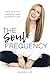 The Soul Frequency: Your Healthy, Awakened and Authentic Life by Shanna Lee