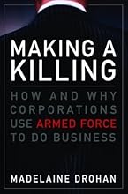 Making a Killing: How and Why Corporations Use Armed Force to Do Business