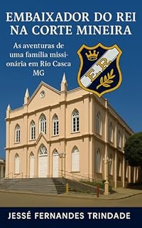 Livro UM EMBAIXADOR DO REI NA CORTE MINEIRA: As Aventuras de uma família missionária em Rio Casca Minas Gerais
