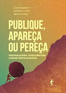 Livro Publique, apareça ou pereça: produtivismo acadêmico, "pesquisa administrada" e plágio nos tempos da cultura digital