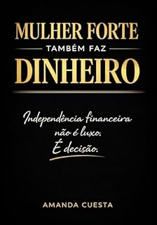Livro Mulher Forte Também Faz Dinheiro: Mentalidade, Estratégia e Ação Para Conquistar Sua Independência Financeira