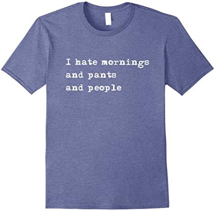 Mens I hate mornings and pants and people funny t-shirt Medium Heather Blue