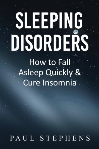 Sleeping Disorders: How to Fall Asleep Quickly & Cure Insomnia by Paul Stephens
