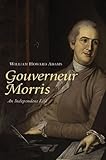 Gouverneur Morris, an Independent Life by William Howard Adams front cover